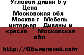 Угловой диван б/у › Цена ­ 5 000 - Московская обл., Москва г. Мебель, интерьер » Диваны и кресла   . Московская обл.